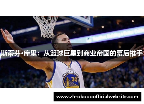 斯蒂芬·库里：从篮球巨星到商业帝国的幕后推手